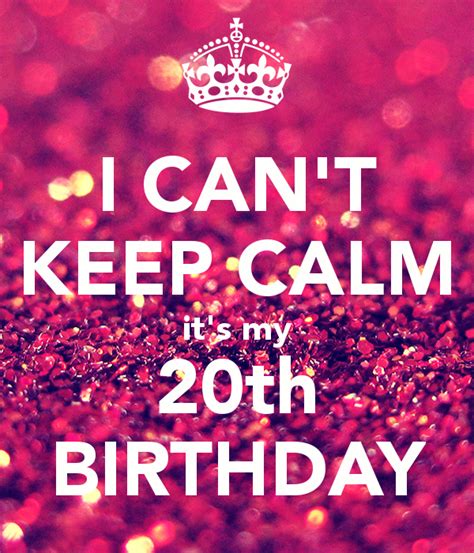 I Can T Keep Calm It S My 20th Birthday 70png 600×700 Birthday