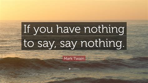 Mark Twain Quote If You Have Nothing To Say Say Nothing