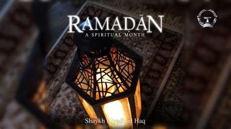 Ramadan A Spiritual Month Shaykh Riyadh Ul Haq Al Kawthar Academy