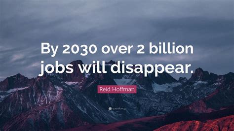 Reid Hoffman Quote By 2030 Over 2 Billion Jobs Will Disappear 10