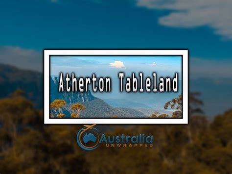 Atherton Tableland Location History Things To Do