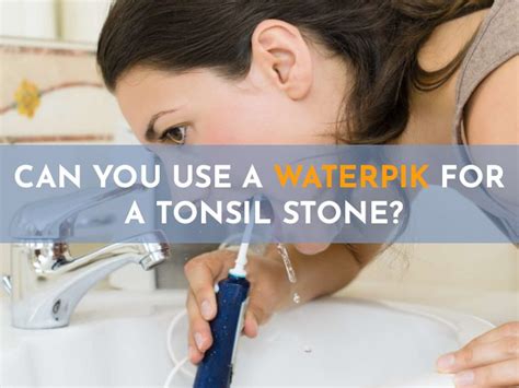 Can You Use A Waterpik For A Tonsil Stone Dental Pickup
