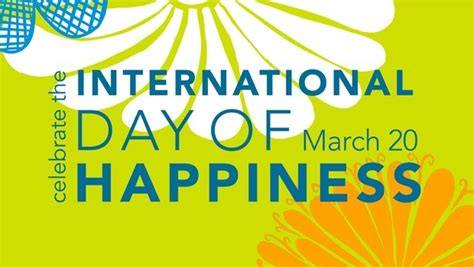 Todays International Day Of Happiness So Go Out There And Be Happy