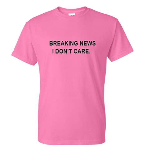 Breaking news i don't care. breaking news i dont care tshirt