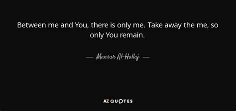 During his travels, he came to gujarat in india and spent many years with a teacher there. TOP 14 QUOTES BY MANSUR AL-HALLAJ | A-Z Quotes