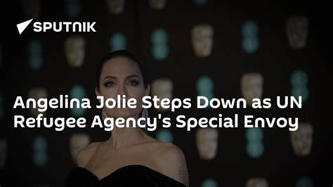 Angelina Jolie Steps Down As Un Refugee Agencys Special Envoy South