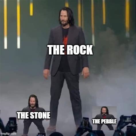 The Rock The Stone And Now The Pebble Imgflip