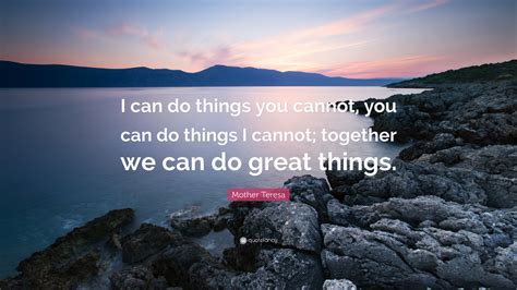 Mother Teresa Quote I Can Do Things You Cannot You Can Do Things I