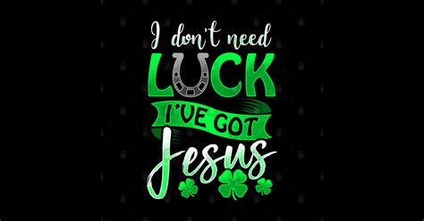 I Dont Need Luck Ive Got Jesus St Patricks Day Christian St Patricks Day Crewneck