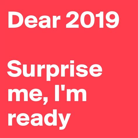 Dear 2019 Surprise Me I M Ready Post By Ziya On Boldomatic