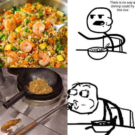Youre Telling Me A Shrimp Fried This Rice Rdankmemes