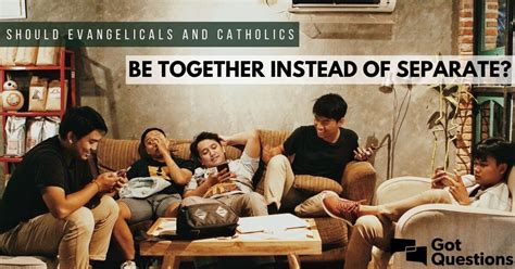 should evangelicals and catholics be together instead of separate