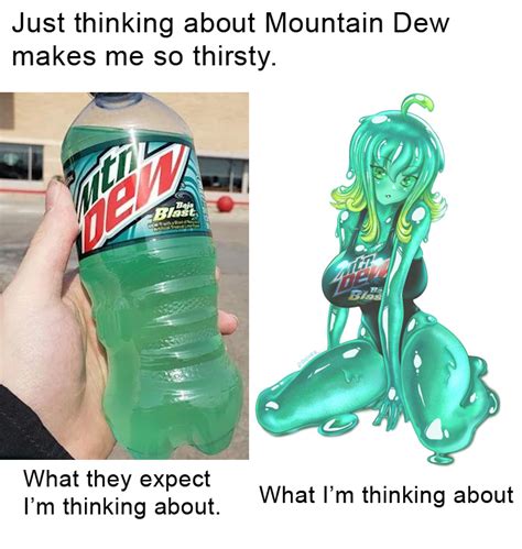 I Need Some Mtn Dew To Quench My Thirst Rmemes Know Your Meme