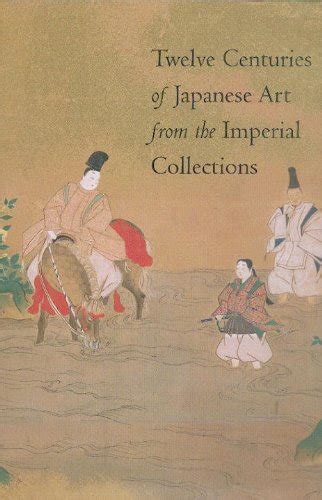 Twelve Centuries Of Japanese Art From The Imperial Collections By Yonemura Ann Arthur M
