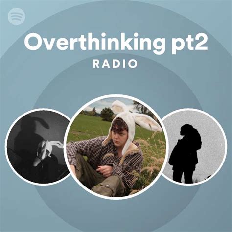 overthinking pt2 radio playlist by spotify spotify