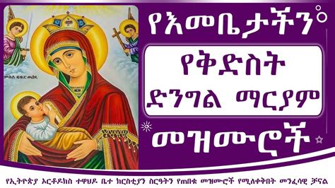 የቅድስት ድንግል ማርያም መዝሙሮች Ye Dingle Mariam Mezmur Ethiopian Orthodox
