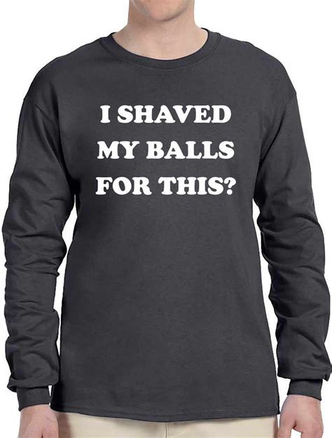 I Shaved My Balls For This On Long Sleeve T Shirt Fathers Etsy