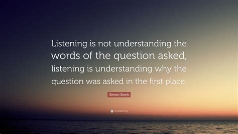 Simon Sinek Quote “listening Is Not Understanding The Words Of The