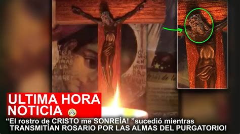 “el Rostro De Cristo Me SonreÍa ”sucedió Mientras TransmitÍan Rosario Por Las Almas Del