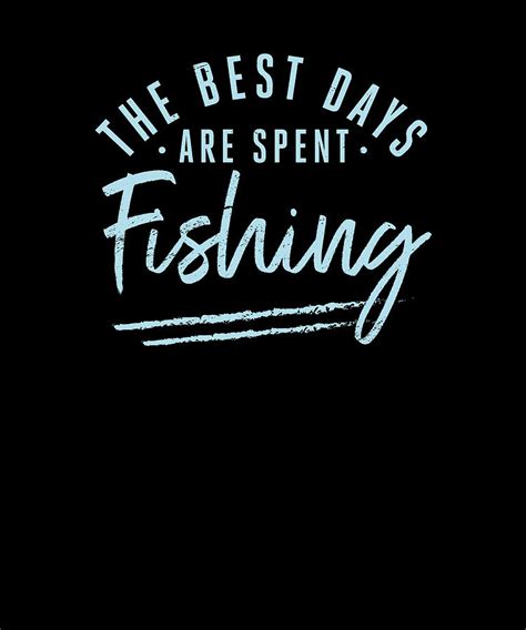 The Best Days Are Spent Fishing Sayings Fisherman Quotes Digital Art By