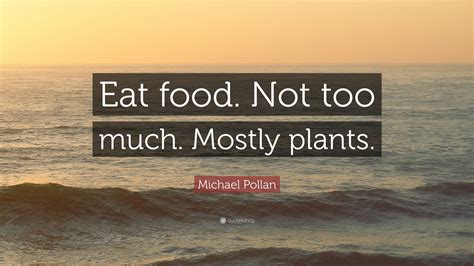 Michael Pollan Quote “eat Food Not Too Much Mostly Plants”