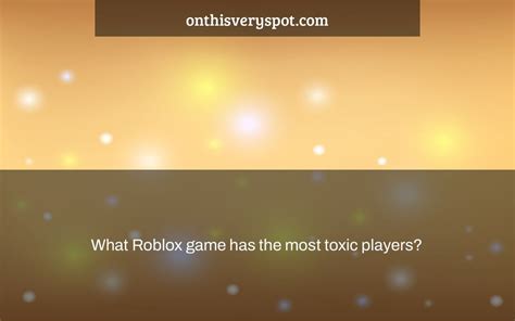 What Roblox Game Has The Most Toxic Players On This Very Spot