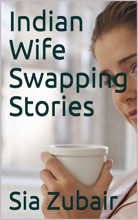 Indian Wife Swapping Stories By Sia Zubair Goodreads