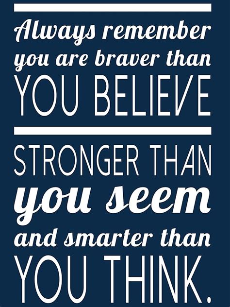 Did any of these quotes resonate with you? "Always remember you are braver than you believe, stronger ...
