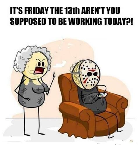 Maybe you would like to learn more about one of these? Its Friday The 13th Arent You Supposed To Be Working ...