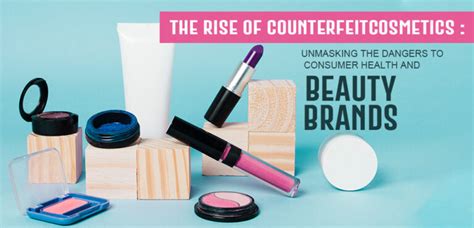 The Rise Of Counterfeit Cosmetics Unmasking The Dangers To Consumer Health And Beauty Brands