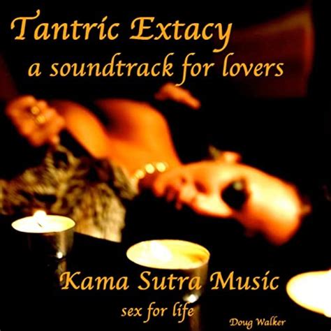 Tantric Extacy A Soundtrack For Lovers Kama Sutra Music Sex For Life