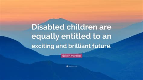 Nelson Mandela Quote “disabled Children Are Equally Entitled To An