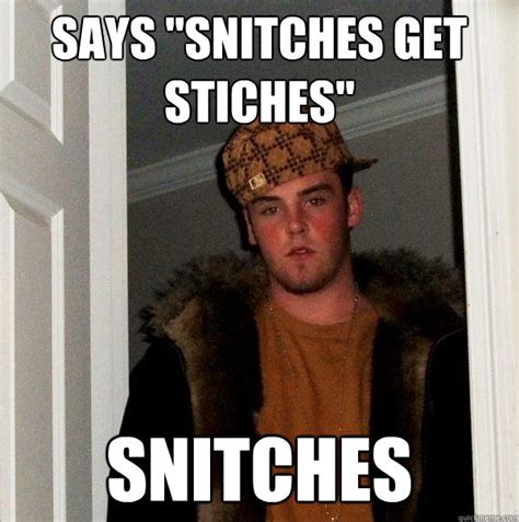 says snitches get stiches snitches scumbag steve quickmeme