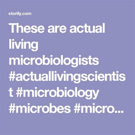 These Are Actual Living Microbiologists Actuallivingscientist