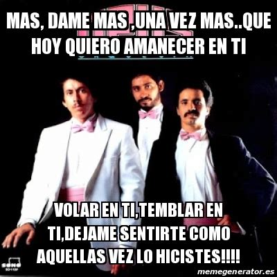 Registrate y participa en la comunidad gore mas grande de habla hispana. Meme Personalizado - Mas, dame mas ,una vez mas..que hoy ...