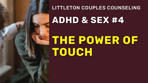 Adhd And Sex 4 The Power Of Touch Youtube