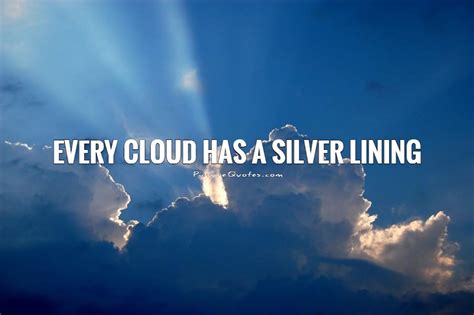 Every Cloud Has A Silver Lining Picture Quotes