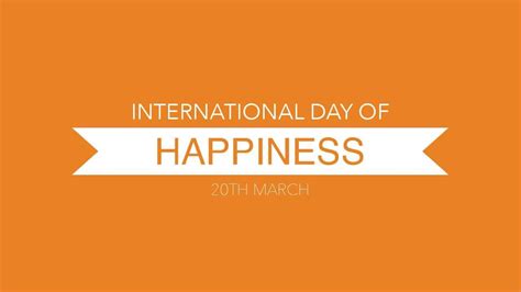 The international day of happiness is celebrated throughout the world on the 20th of march. 20+ Best International Day Of Happiness
