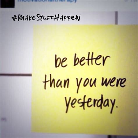 Be Better Than You Were Yesterday Each Day Strive For More Efficiency