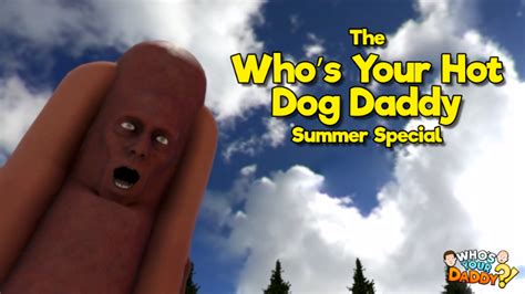 Whos Your Daddy The Whos Your Hot Dog Daddy Summer Special 🌭🍞