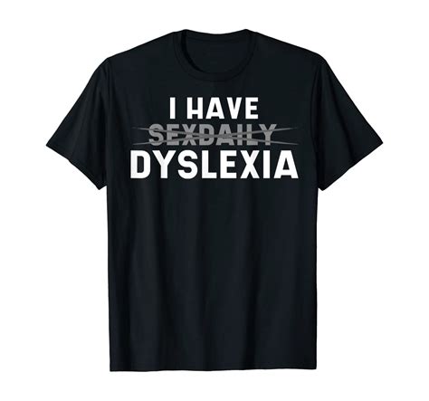 Amazon Com I Have Sex Daily Dyslexia Visual Impairment Dyslexic Gift T Shirt Clothing