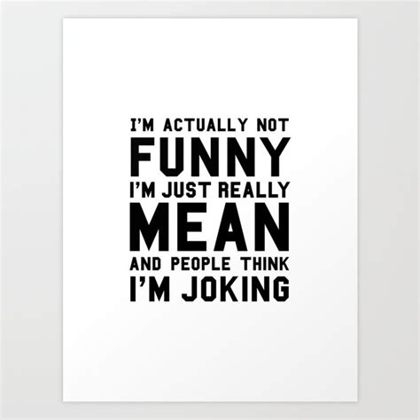 Im Actually Not Funny Im Just Really Mean And People Think Im Joking Art Print By Socoart