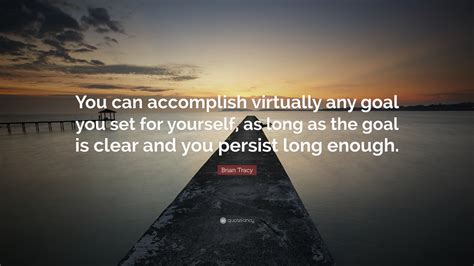Brian Tracy Quote You Can Accomplish Virtually Any Goal You Set For