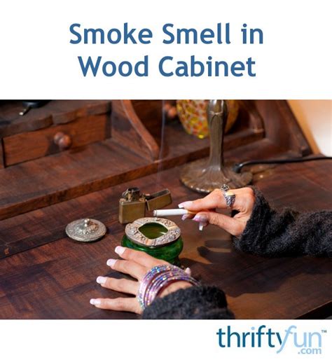 Smoke Smell In Wood Cabinet Thriftyfun