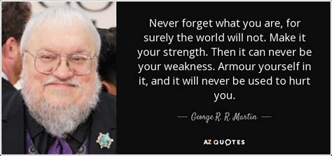 George R R Martin Quote Never Forget What You Are For Surely The