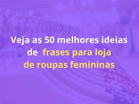 Frases para Loja de Roupas Femininas Veja 50 ÓTIMAS Ideias