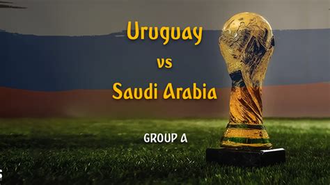 World Cup 2018 Uruguay Vs Saudi Arabia Lineups Preview And Prediction