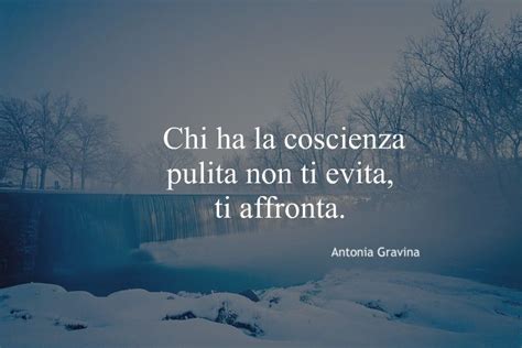 Chi Ha La Coscienza Pulita Non Ti Evita Ti Affronta Antonia Gravina