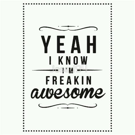Im Freaking Awesome Quotable Quotes Wise Words Inspirational Quotes
