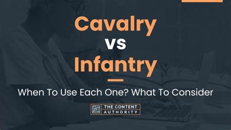 Cavalry Vs Infantry When To Use Each One What To Consider